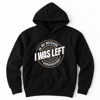 In My Defense I Was Left Unsupervised Funny Saying Graphic Hoodie
