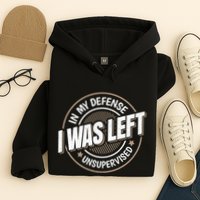 In My Defense I Was Left Unsupervised Funny Saying Graphic Hoodie