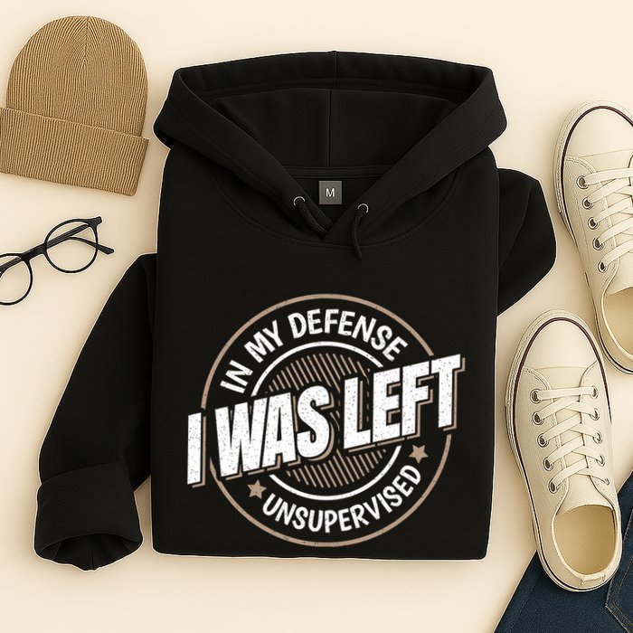 In My Defense I Was Left Unsupervised Funny Saying Graphic Hoodie