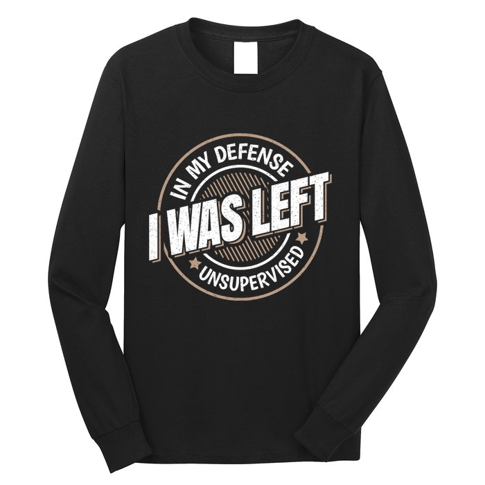 In My Defense I Was Left Unsupervised Funny Saying Graphic Long Sleeve Shirt