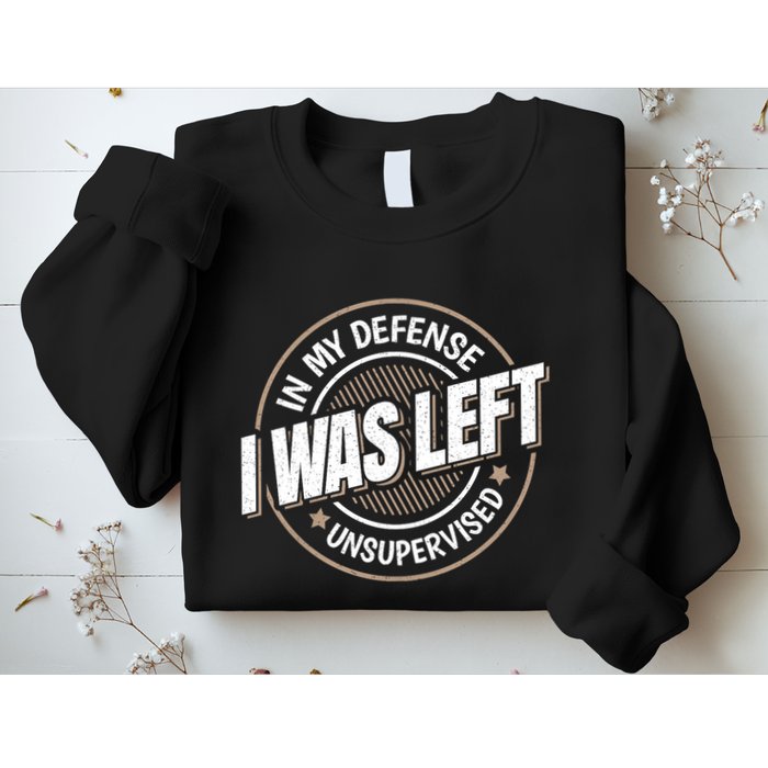 In My Defense I Was Left Unsupervised Funny Saying Graphic Sweatshirt