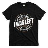 In My Defense I Was Left Unsupervised Funny Saying Graphic T-Shirt