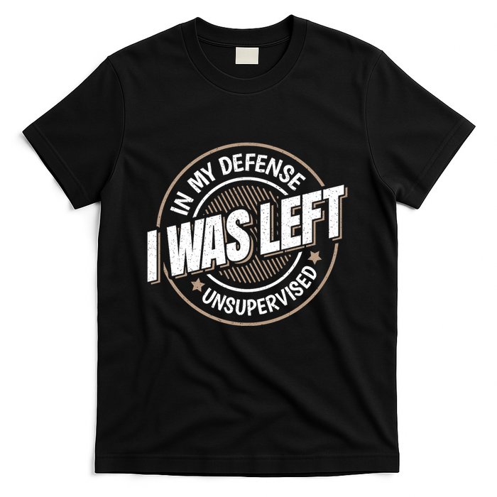 In My Defense I Was Left Unsupervised Funny Saying Graphic T-Shirt