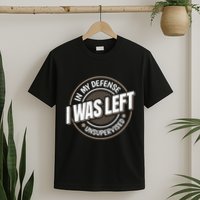 In My Defense I Was Left Unsupervised Funny Saying Graphic T-Shirt