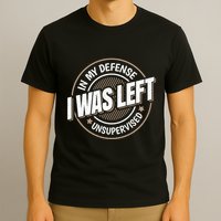 In My Defense I Was Left Unsupervised Funny Saying Graphic T-Shirt