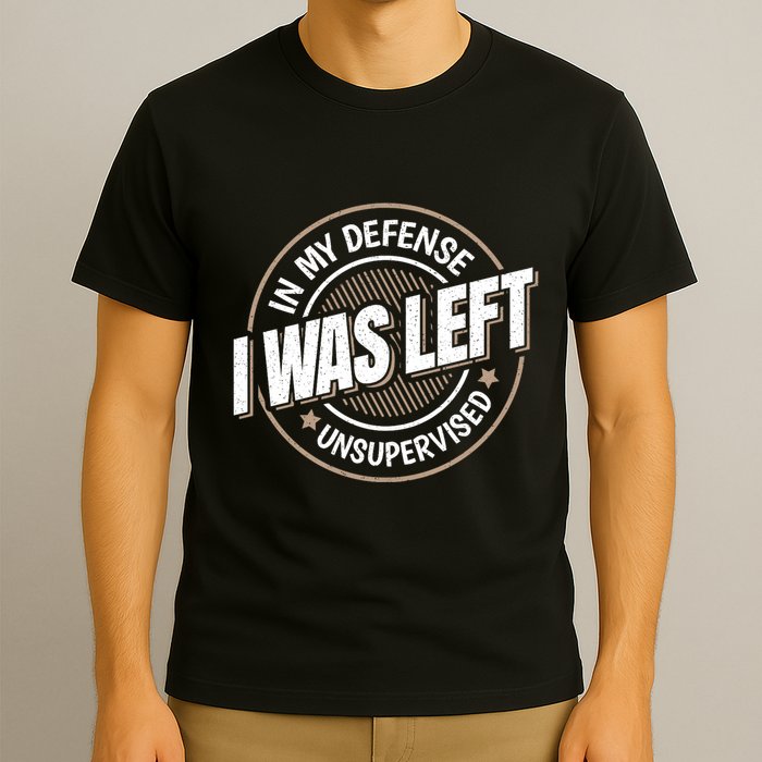 In My Defense I Was Left Unsupervised Funny Saying Graphic T-Shirt