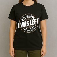 In My Defense I Was Left Unsupervised Funny Saying Graphic T-Shirt