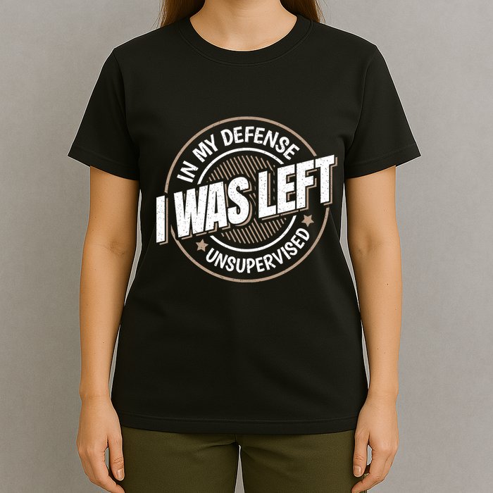 In My Defense I Was Left Unsupervised Funny Saying Graphic T-Shirt