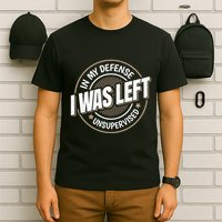 In My Defense I Was Left Unsupervised Funny Saying Graphic T-Shirt