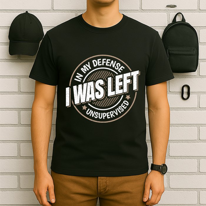 In My Defense I Was Left Unsupervised Funny Saying Graphic T-Shirt