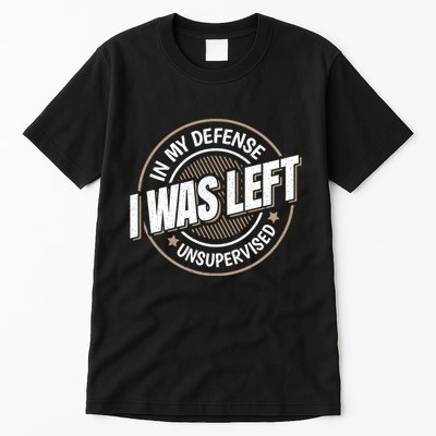 In My Defense I Was Left Unsupervised Funny Saying Graphic Tall T-Shirt