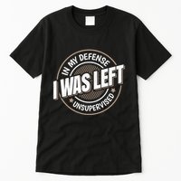 In My Defense I Was Left Unsupervised Funny Saying Graphic Tall T-Shirt