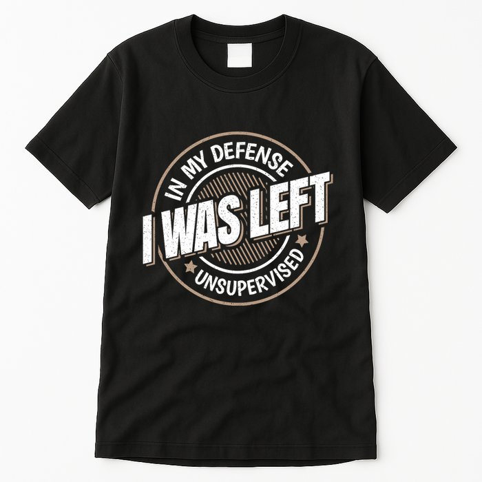 In My Defense I Was Left Unsupervised Funny Saying Graphic Tall T-Shirt