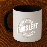 In My Defense I Was Left Unsupervised Funny Saying Graphic Mug