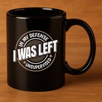 In My Defense I Was Left Unsupervised Funny Saying Graphic 11oz C Handle Ceramic Mug