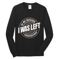 In My Defense I Was Left Unsupervised Funny Saying Graphic Tall Long Sleeve T-Shirt