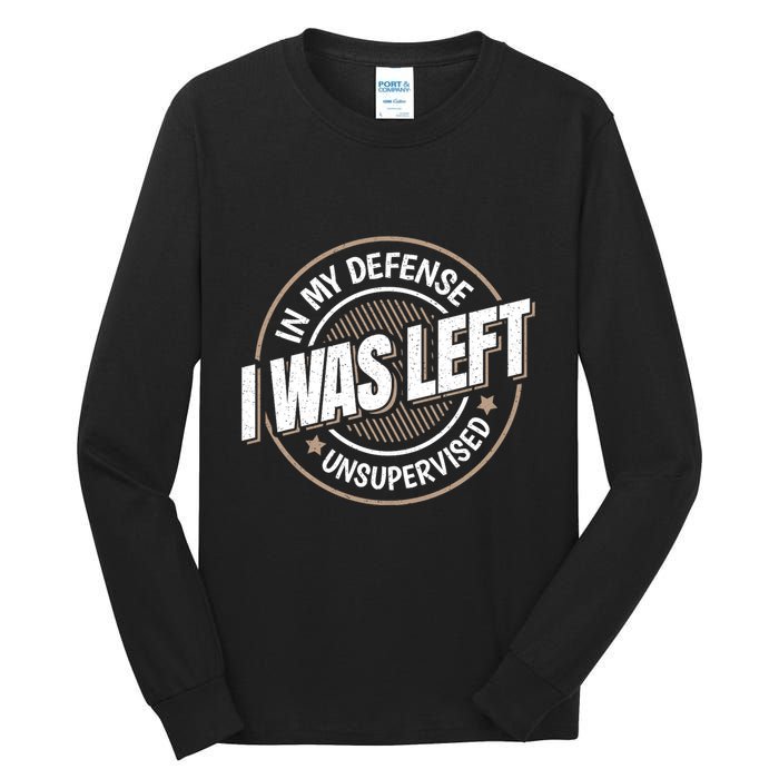 In My Defense I Was Left Unsupervised Funny Saying Graphic Tall Long Sleeve T-Shirt