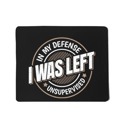 In My Defense I Was Left Unsupervised Funny Saying Graphic Mousepad
