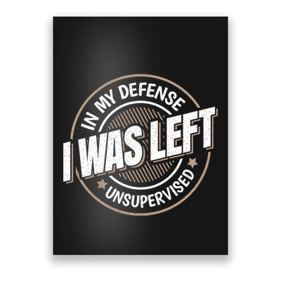 In My Defense I Was Left Unsupervised Funny Saying Graphic Poster