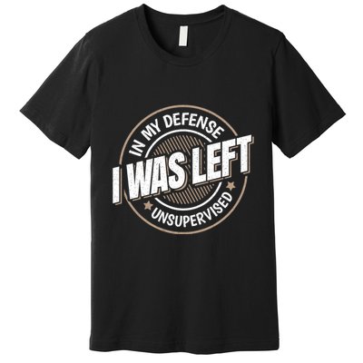 In My Defense I Was Left Unsupervised Funny Saying Graphic Premium T-Shirt