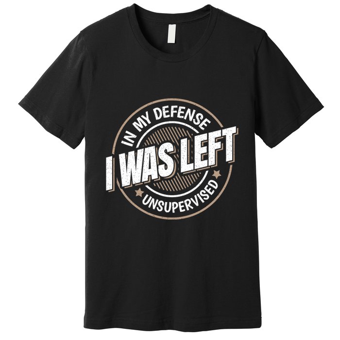 In My Defense I Was Left Unsupervised Funny Saying Graphic Premium T-Shirt