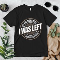 In My Defense I Was Left Unsupervised Funny Saying Graphic Premium T-Shirt