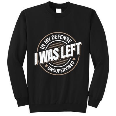 In My Defense I Was Left Unsupervised Funny Saying Graphic Tall Sweatshirt