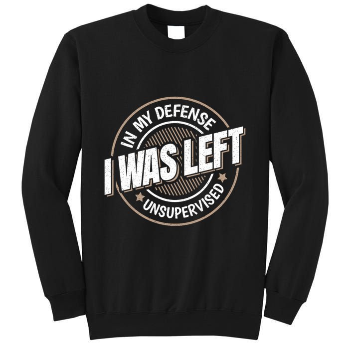 In My Defense I Was Left Unsupervised Funny Saying Graphic Tall Sweatshirt