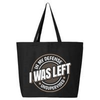 In My Defense I Was Left Unsupervised Funny Saying Graphic 25L Jumbo Tote
