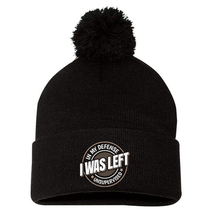 In My Defense I Was Left Unsupervised Funny Saying Graphic Pom Pom 12in Knit Beanie