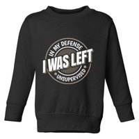 In My Defense I Was Left Unsupervised Funny Saying Graphic Toddler Sweatshirt