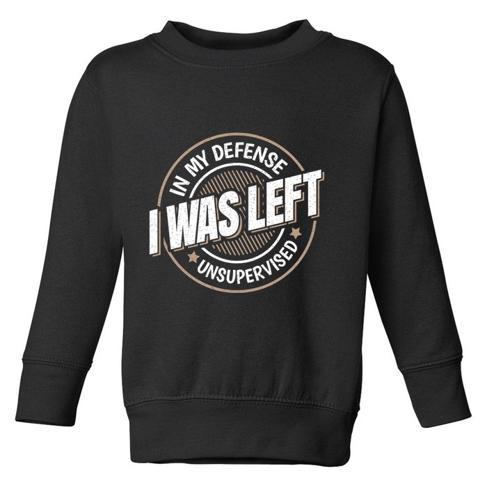 In My Defense I Was Left Unsupervised Funny Saying Graphic Toddler Sweatshirt