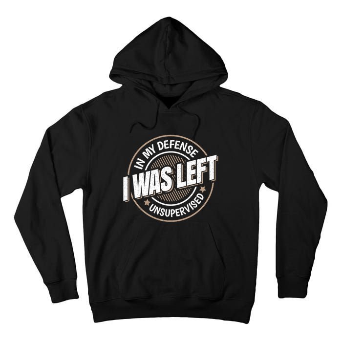 In My Defense I Was Left Unsupervised Funny Saying Graphic Tall Hoodie