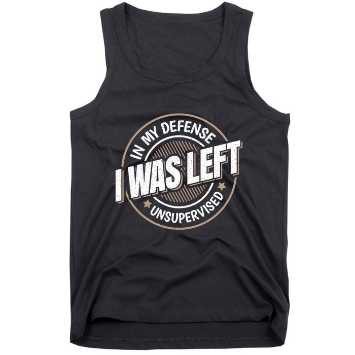 In My Defense I Was Left Unsupervised Funny Saying Graphic Tank Top