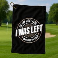 In My Defense I Was Left Unsupervised Funny Saying Graphic Golf Towel