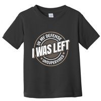 In My Defense I Was Left Unsupervised Funny Saying Graphic Toddler T-Shirt