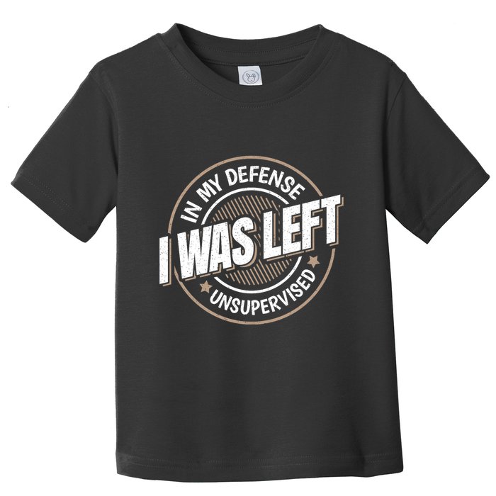 In My Defense I Was Left Unsupervised Funny Saying Graphic Toddler T-Shirt