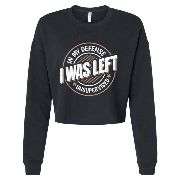 In My Defense I Was Left Unsupervised Funny Saying Graphic Cropped Pullover Crew