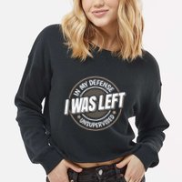 In My Defense I Was Left Unsupervised Funny Saying Graphic Cropped Pullover Crew