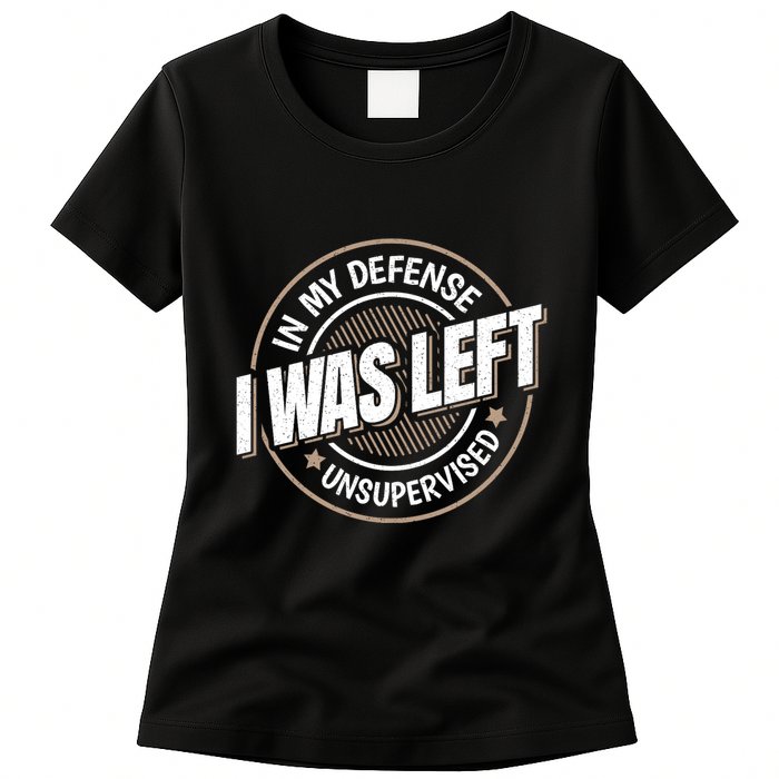 In My Defense I Was Left Unsupervised Funny Saying Graphic Womens T-Shirt
