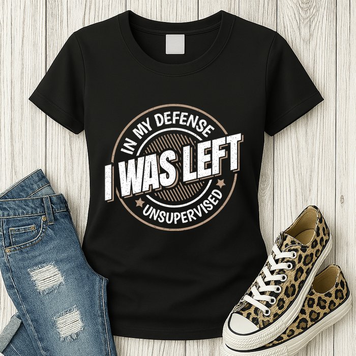 In My Defense I Was Left Unsupervised Funny Saying Graphic Womens T-Shirt