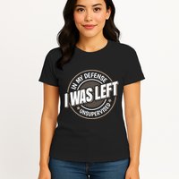 In My Defense I Was Left Unsupervised Funny Saying Graphic Womens T-Shirt