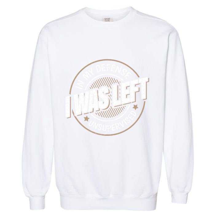 In My Defense I Was Left Unsupervised Funny Saying Graphic Garment-Dyed Sweatshirt