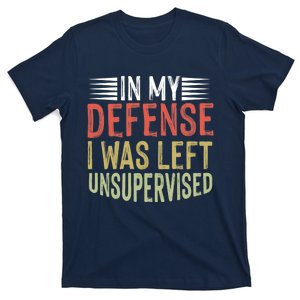 In My Defense I Was Left Unsupervised Cool Funny T-Shirt