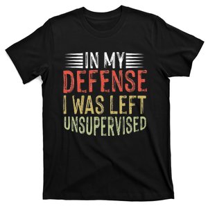 In My Defense I Was Left Unsupervised Cool Funny T-Shirt