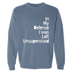 In My Defense I Was Left Unsupervised Funny Sarcastic Saying Garment-Dyed Sweatshirt