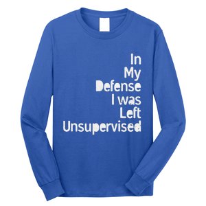 In My Defense I Was Left Unsupervised Funny Sarcastic Saying Long Sleeve Shirt