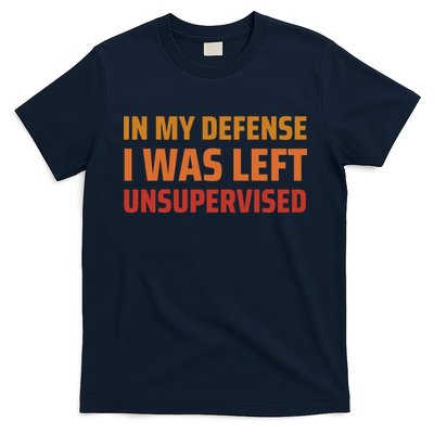 In My Defense I Was Left Unsupervised T-Shirt