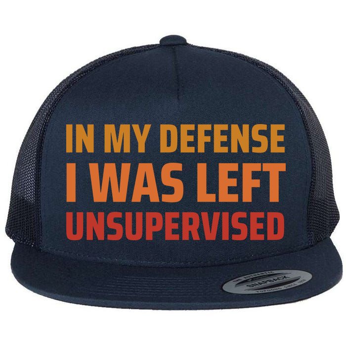 In My Defense I Was Left Unsupervised Flat Bill Trucker Hat