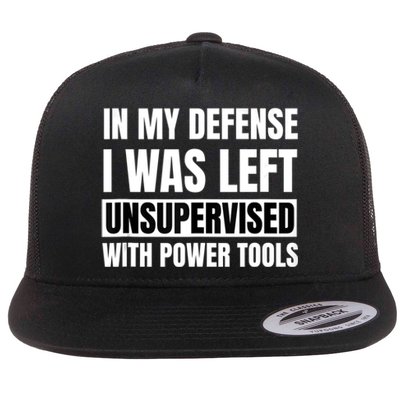 In My Defense I Was Left Unsupervised With Power Tools Flat Bill Trucker Hat